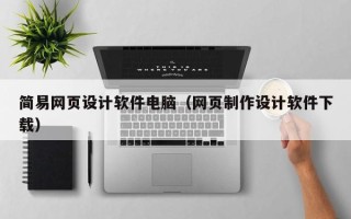通化简易网页设计软件电脑（网页制作设计软件下载）